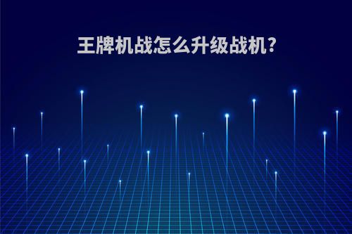 王牌机战怎么升级战机?