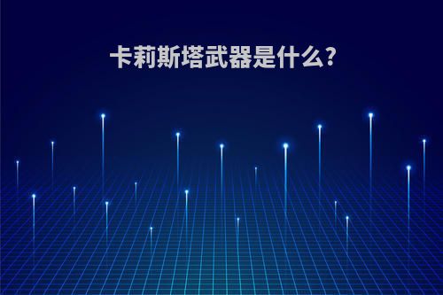 卡莉斯塔武器是什么?