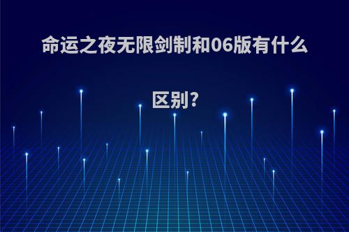 命运之夜无限剑制和06版有什么区别?