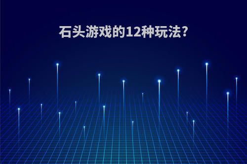 石头游戏的12种玩法?