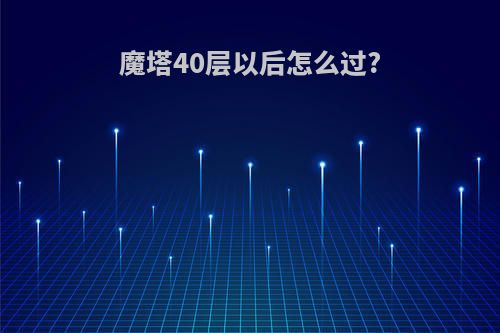 魔塔40层以后怎么过?