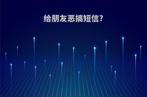 给朋友恶搞短信?