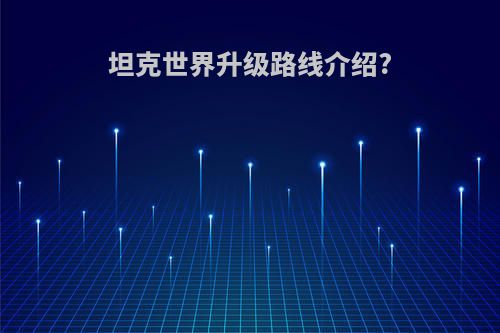 坦克世界升级路线介绍?