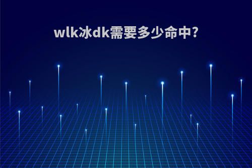 wlk冰dk需要多少命中?