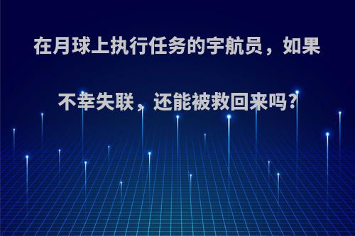 在月球上执行任务的宇航员，如果不幸失联，还能被救回来吗?