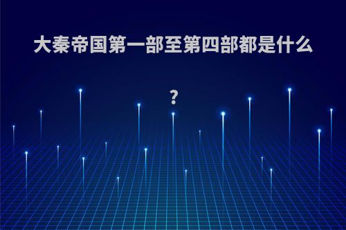 大秦帝国第一部至第四部都是什么?