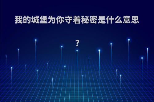 我的城堡为你守着秘密是什么意思?