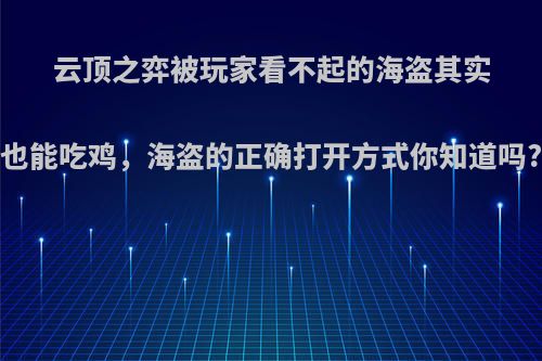 云顶之弈被玩家看不起的海盗其实也能吃鸡，海盗的正确打开方式你知道吗?