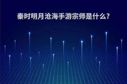 秦时明月沧海手游宗师是什么?