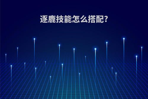 逐鹿技能怎么搭配?