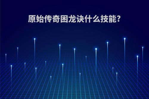 原始传奇困龙诀什么技能?