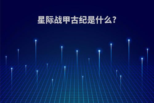 星际战甲古纪是什么?