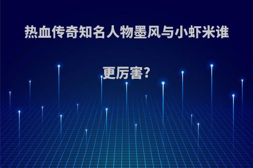 热血传奇知名人物墨风与小虾米谁更厉害?