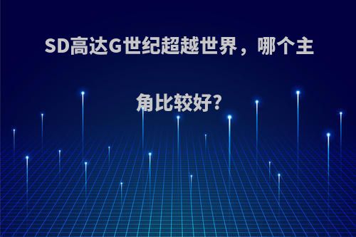 SD高达G世纪超越世界，哪个主角比较好?