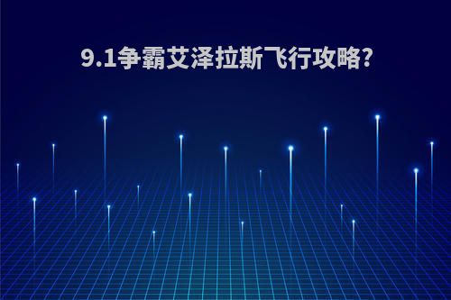 9.1争霸艾泽拉斯飞行攻略?