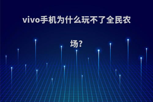 vivo手机为什么玩不了全民农场?