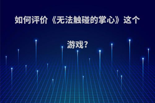 如何评价《无法触碰的掌心》这个游戏?