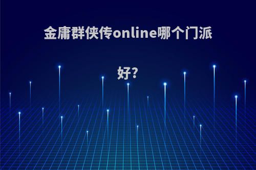 金庸群侠传online哪个门派好?