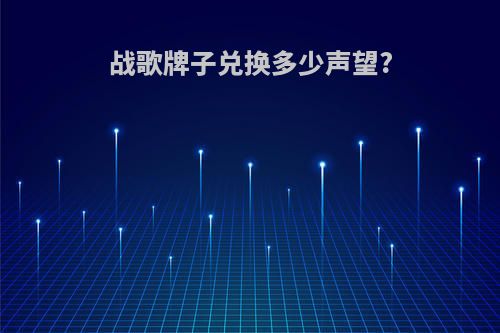 战歌牌子兑换多少声望?