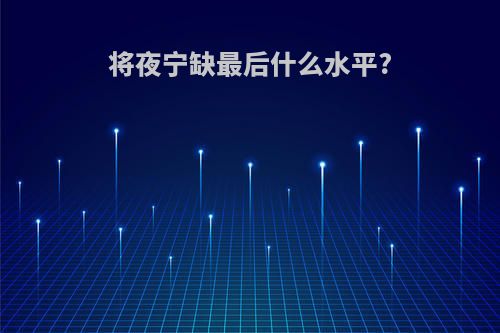 将夜宁缺最后什么水平?