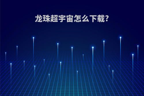 龙珠超宇宙怎么下载?