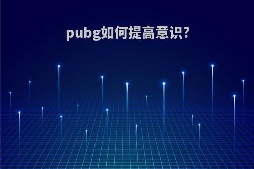 pubg如何提高意识?