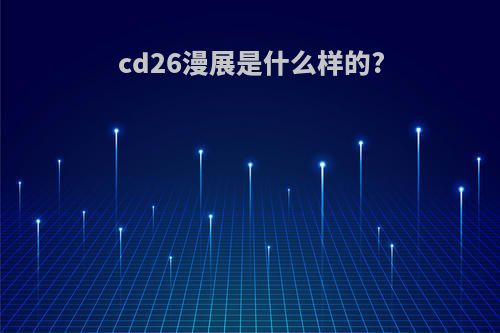 cd26漫展是什么样的?