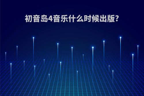 初音岛4音乐什么时候出版?