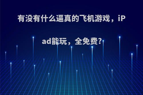 有没有什么逼真的飞机游戏，iPad能玩，全免费?