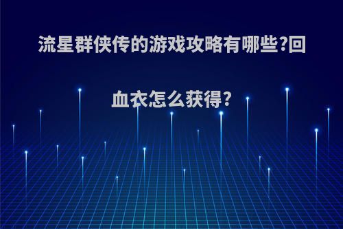 流星群侠传的游戏攻略有哪些?回血衣怎么获得?