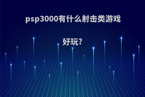 psp3000有什么射击类游戏好玩?