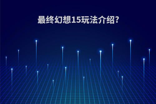 最终幻想15玩法介绍?