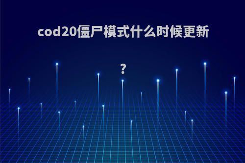 cod20僵尸模式什么时候更新?