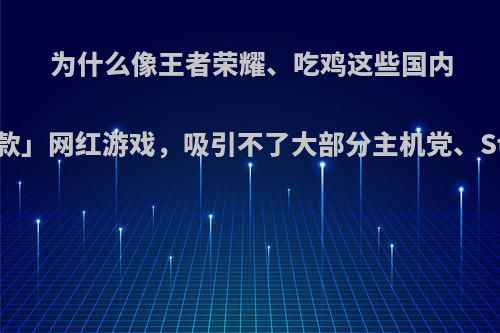 为什么像王者荣耀、吃鸡这些国内「爆款」网红游戏，吸引不了大部分主机党、Steam党?