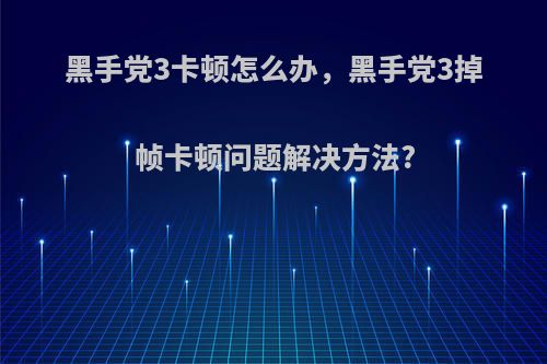 黑手党3卡顿怎么办，黑手党3掉帧卡顿问题解决方法?