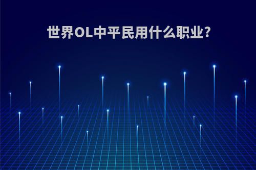 世界OL中平民用什么职业?