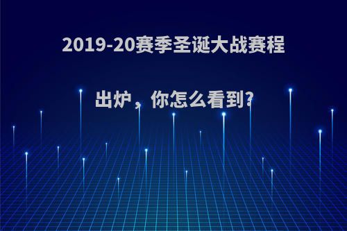 2019-20赛季圣诞大战赛程出炉，你怎么看到?