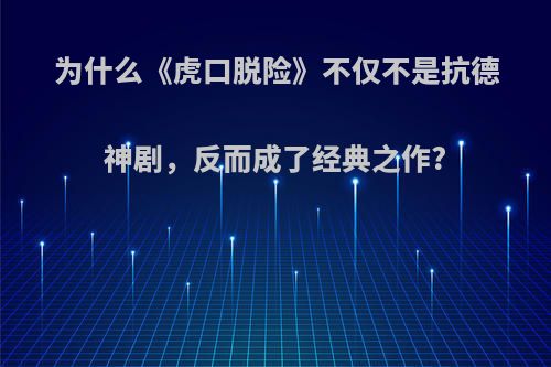 为什么《虎口脱险》不仅不是抗德神剧，反而成了经典之作?