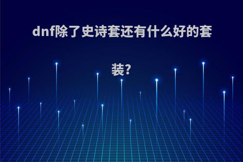 dnf除了史诗套还有什么好的套装?