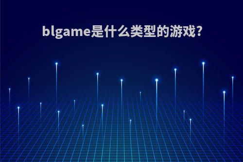 blgame是什么类型的游戏?