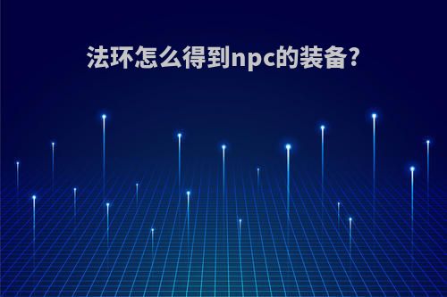 法环怎么得到npc的装备?