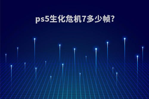 ps5生化危机7多少帧?