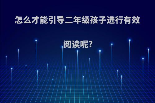 怎么才能引导二年级孩子进行有效阅读呢?