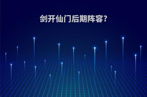 剑开仙门后期阵容?