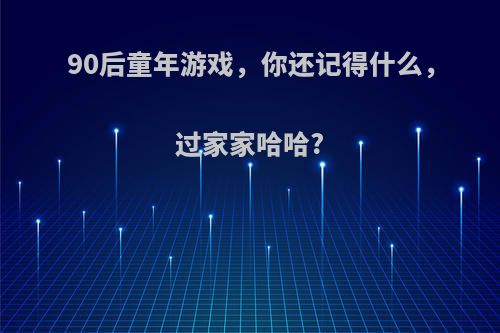 90后童年游戏，你还记得什么，过家家哈哈?