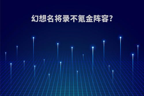 幻想名将录不氪金阵容?