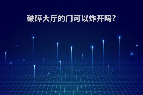 破碎大厅的门可以炸开吗?