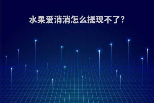 水果爱消消怎么提现不了?