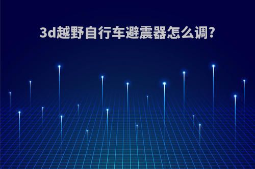 3d越野自行车避震器怎么调?