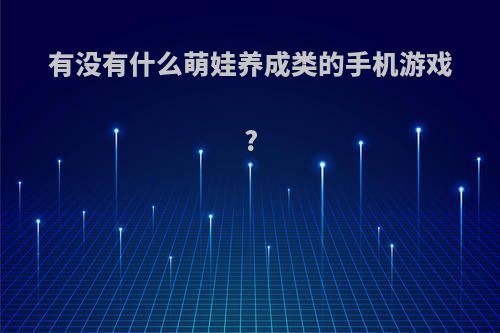 有没有什么萌娃养成类的手机游戏?